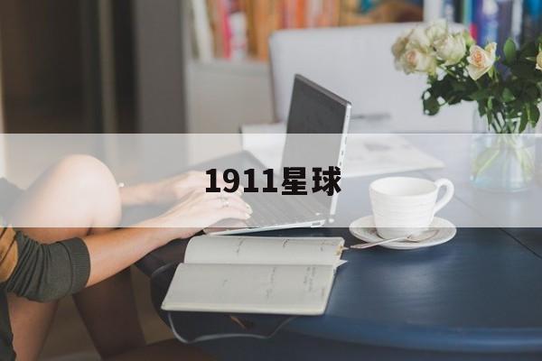 1911星球(1911星球怎么注册账号最新版本介绍)